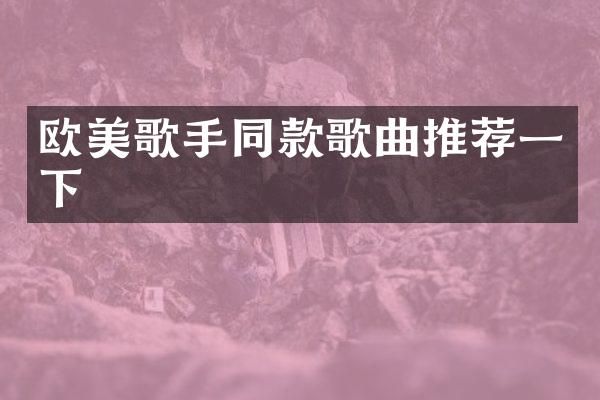 欧美歌手同款歌曲推荐一下