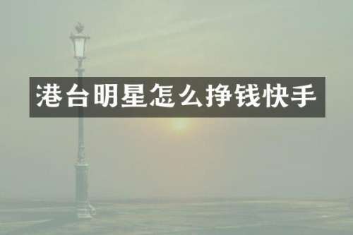 港台明星怎么挣钱快手
