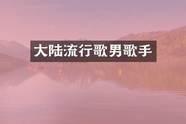 大陆流行歌男歌手