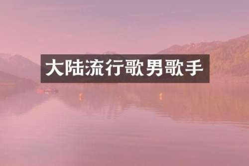 大陆流行歌男歌手