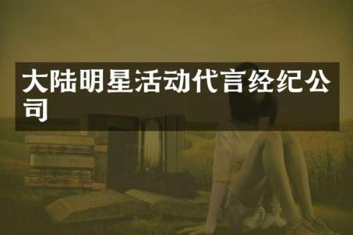 大陆明星活动代言经纪公司