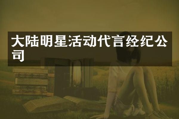 大陆明星活动代言经纪公司