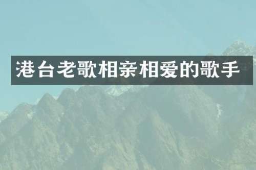 港台老歌相亲相爱的歌手