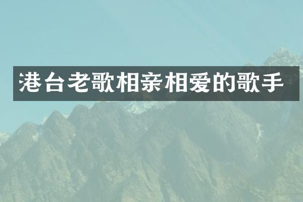港台老歌相亲相爱的歌手