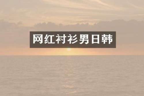网红衬衫男日韩