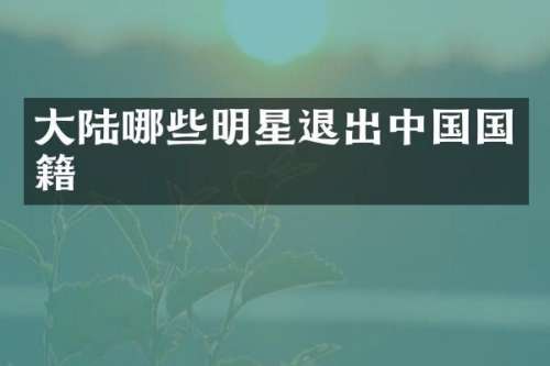 大陆哪些明星退出中国国籍