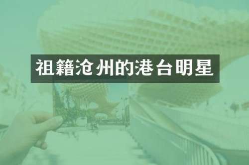 祖籍沧州的港台明星