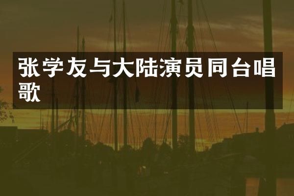 张学友与大陆演员同台唱歌