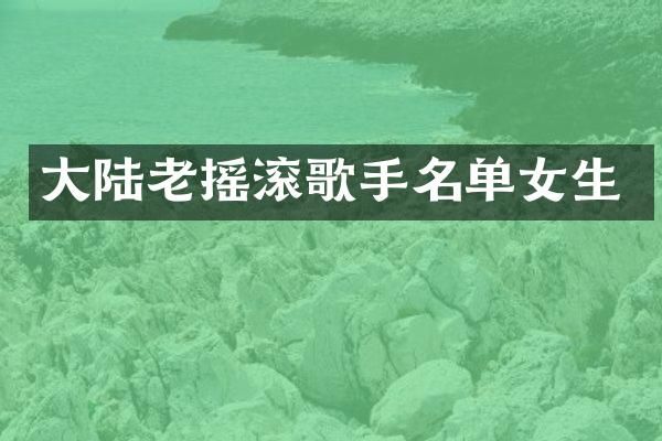 大陆老摇滚歌手名单女生