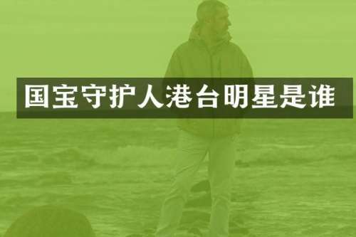国宝守护人港台明星是谁