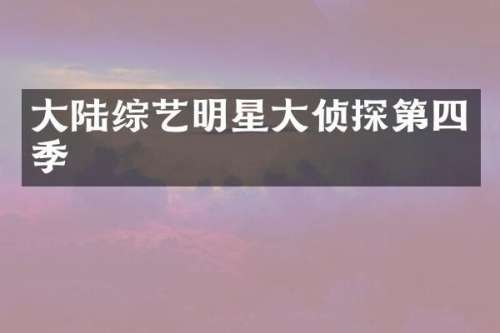 大陆综艺明星大侦探第四季
