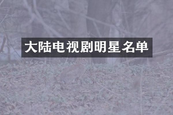 大陆电视剧明星名单