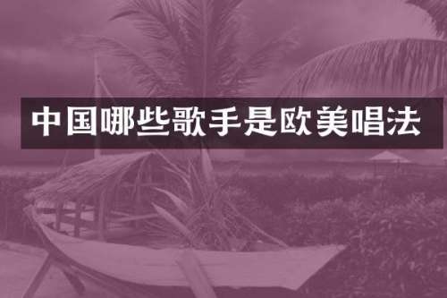 中国哪些歌手是欧美唱法