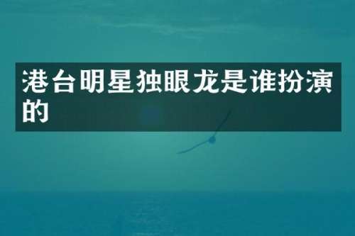 港台明星独眼龙是谁扮演的
