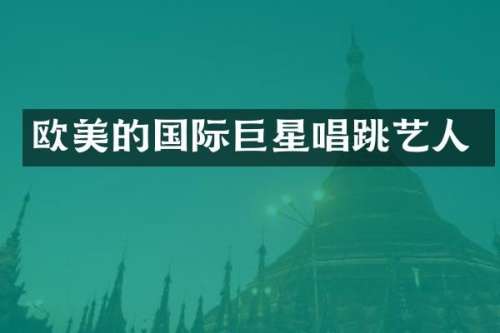 欧美的国际巨星唱跳艺人