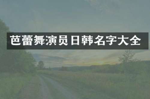 芭蕾舞演员日韩名字大全