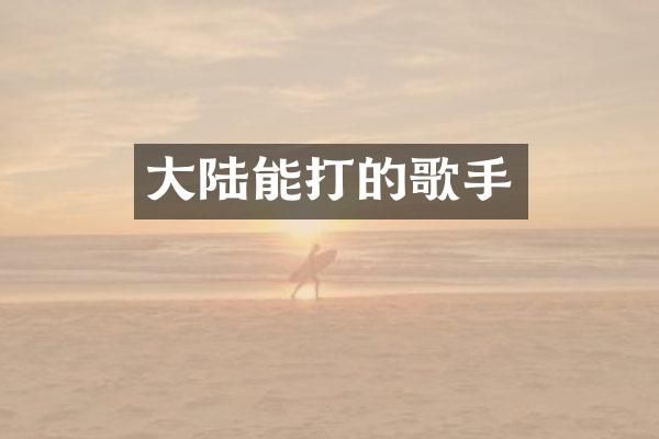 大陆能打的歌手