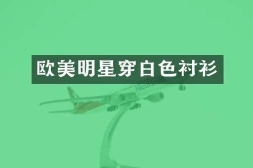 欧美明星穿白色衬衫