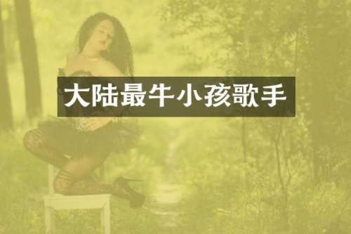 大陆最牛小孩歌手