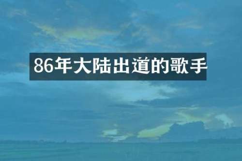 86年大陆出道的歌手