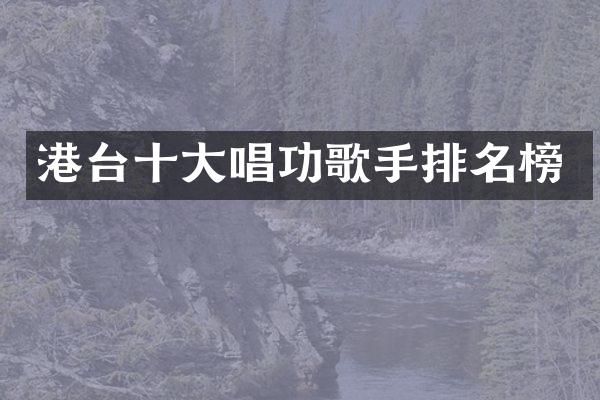 港台十大唱功歌手排名榜