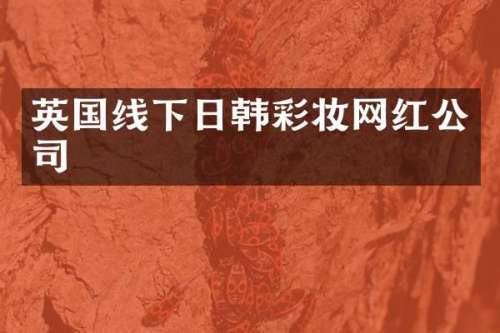 英国线下日韩彩妆网红公司