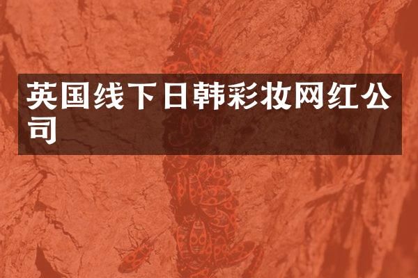 英国线下日韩彩妆网红公司