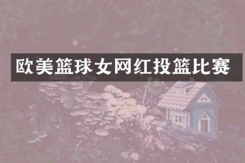 欧美篮球女网红投篮比赛