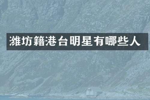 潍坊籍港台明星有哪些人