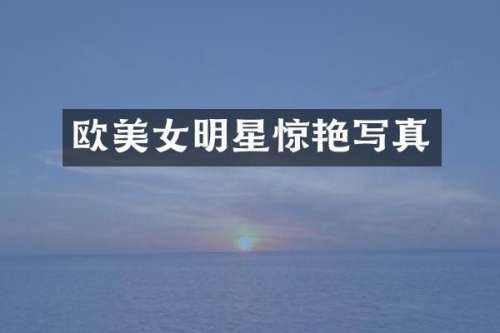 欧明星惊艳写真