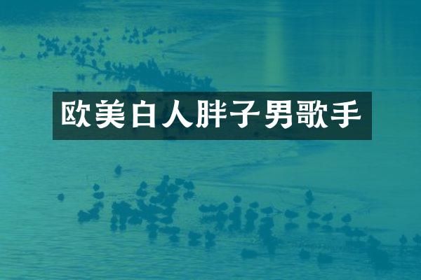 欧美白人胖子男歌手