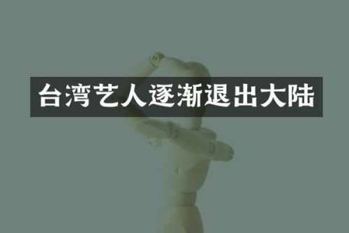 台湾艺人逐渐退出大陆