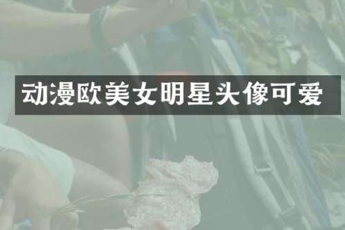 动漫欧明星头像可爱