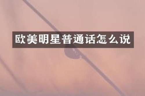 欧美明星普通话怎么说