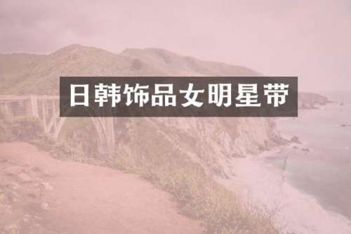 日韩饰品女明星带