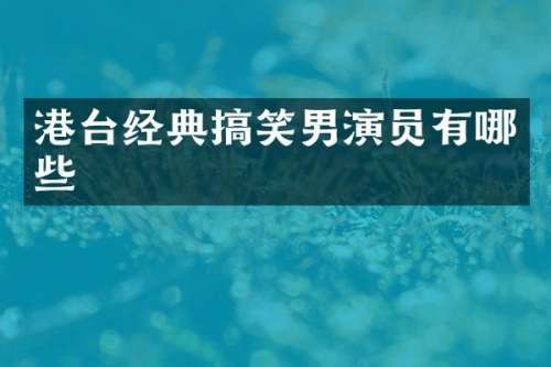 港台经典搞笑男演员有哪些