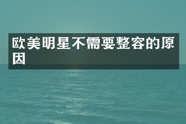 欧美明星不需要整容的原因