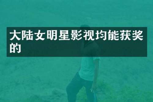 大陆女明星影视均能的