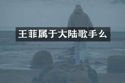 王菲属于大陆歌手么