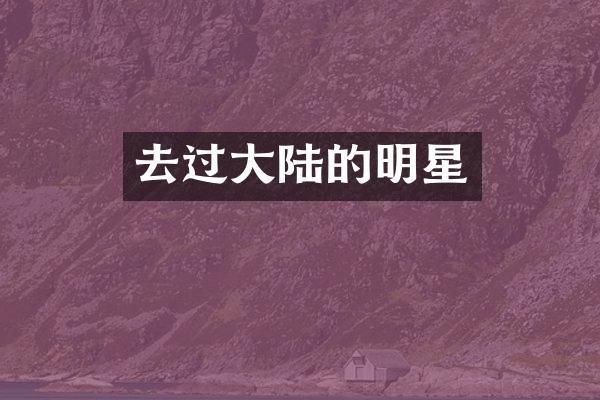 去过大陆的明星