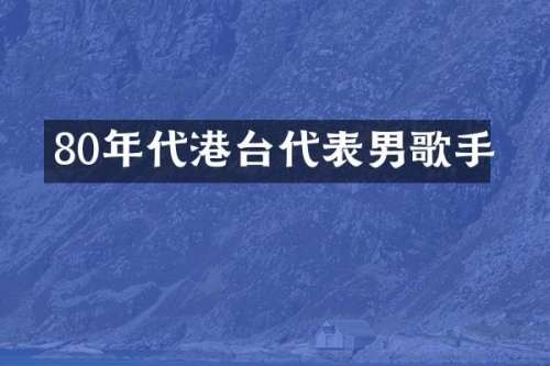 80年代港台代表男歌手