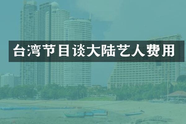 台湾节目谈大陆艺人费用