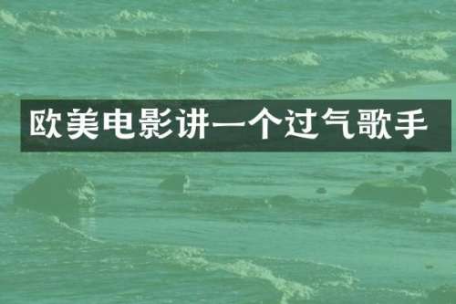 欧美电影讲一个过气歌手
