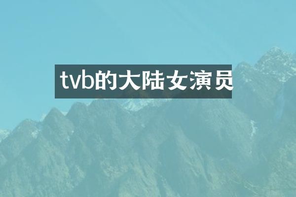 tvb的大陆女演员