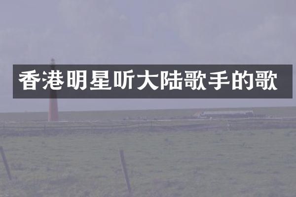 香港明星听大陆歌手的歌