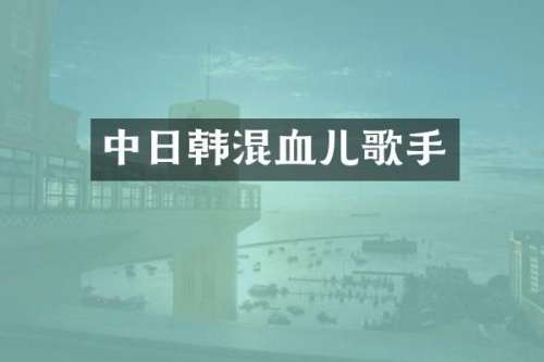 中日韩混血儿歌手