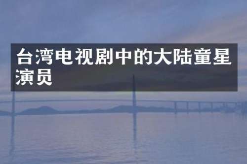 台湾电视剧中的大陆童星演员