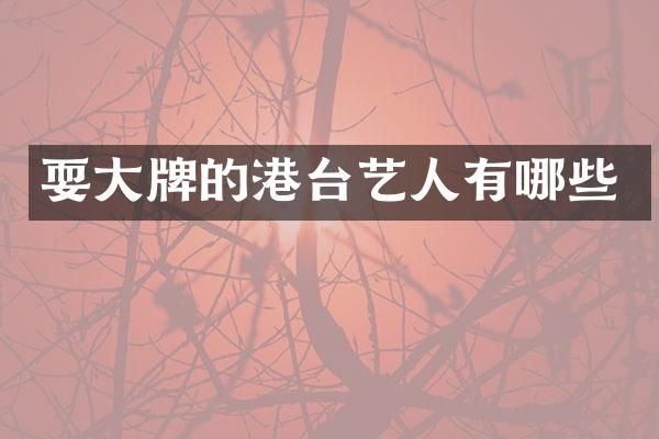 耍大牌的港台艺人有哪些