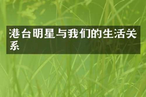 港台明星与我们的生活关系