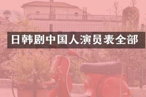 日韩剧中国人演员表全部
